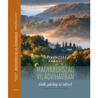 Magyarország világviharban - Szerencsés Károly