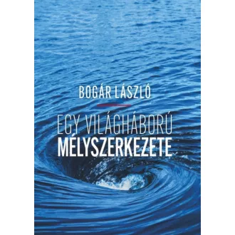 Egy világháború mélyszerkezete - Bogár László