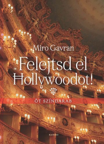 Felejtsd el Hollywoodot! - Öt színdarab - Miro Gavran