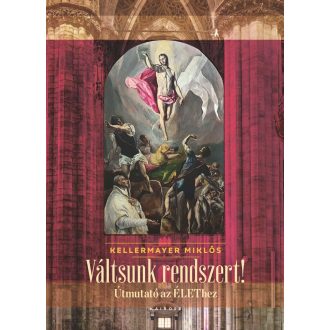   Váltsunk rendszert! - Útmutató az élethez - Kellermayer Miklós