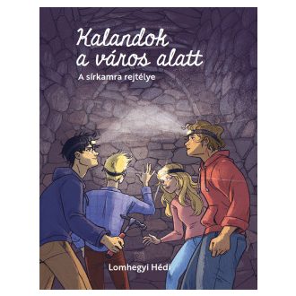  Kalandok a város alatt 2. - A sírkamra rejtélye - Lomhegyi Hédi