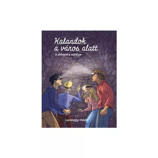 Kalandok a város alatt 2. - A sírkamra rejtélye - Lomhegyi Hédi