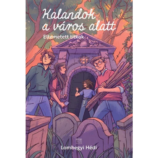 Eltemetett titkok - Kalandok a város alatt 3. - Lomhegyi Hédi
