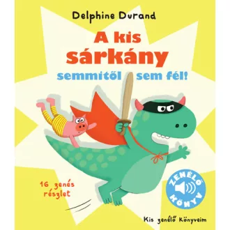   A kis sárkány semmitől sem fél! - 16 zenés részlettel - Delphine Durand