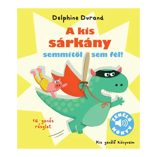 A kis sárkány semmitől sem fél! - 16 zenés részlettel - Delphine Durand