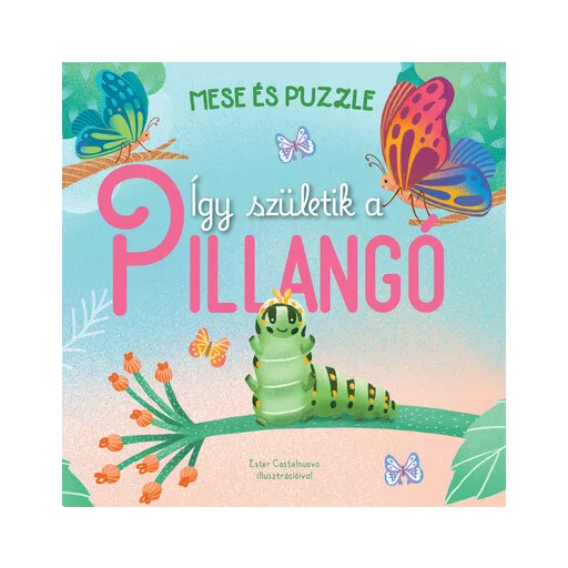 Így születik a PILLANGÓ - Mese és puzzle - Ester Castelnuovo