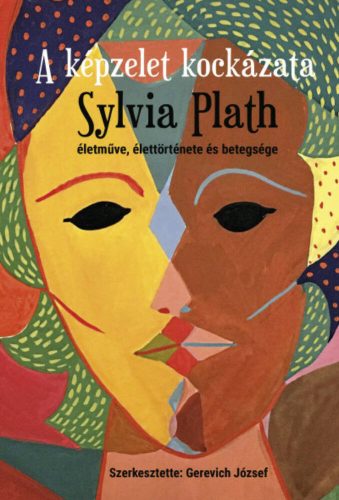 A képzelet kockázata - Sylvia Plath életműve, élettörténete és betegsége (Gerevich József)