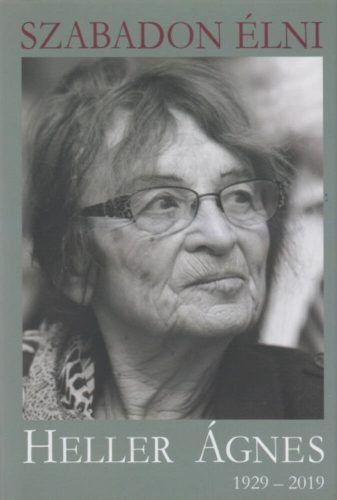 Szabadon élni - Heller Ágnes (1929-2019) (Kőrössi P. József)
