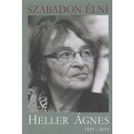 Szabadon élni - Heller Ágnes (1929-2019) (Kőrössi P. József)
