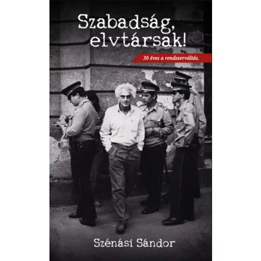 Szabadság, elvtársak! - 30 éves a rendszerváltás - Szénási Sándor
