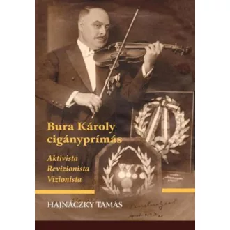   Bura Károly cigányprímás - Aktivista, revizionista, vizionarista - Hajnáczky Tamás