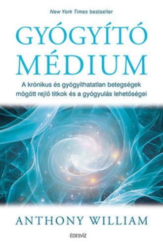 Gyógyító médium /A krónikus és gyógyíthatatlan betegségek mögött rejlő titkok (Anthony William)