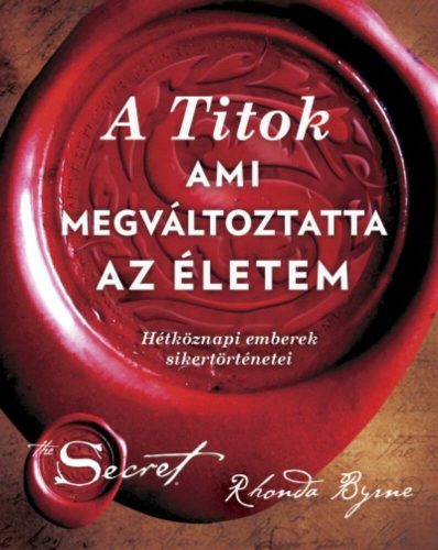 A titok, ami megváltoztatta az életem - Hétköznapi emberek sikertörténetei (Rhonda Byrne)