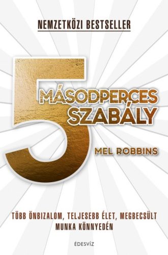 5 másodperces szabály - Több önbizalom, teljesebb élet, megbecsült munka könnyedén – Mel Robbin