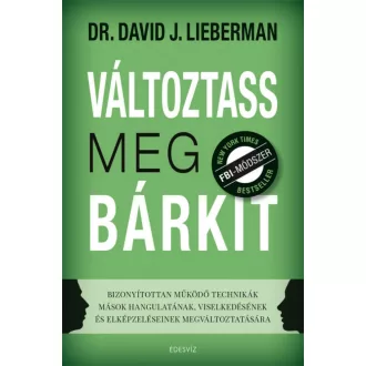 Változtass meg bárkit - Bizonyítottan működő technikák mások hangulatának, viselkedésének és el