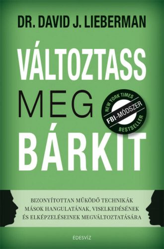 Változtass meg bárkit - Bizonyítottan működő technikák mások hangulatának, viselkedésének és el