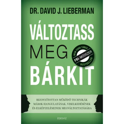Változtass meg bárkit - Bizonyítottan működő technikák mások hangulatának, viselkedésének és el