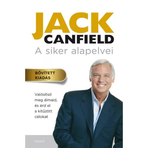 A siker alapelvei - Valósítsd meg ámaidat, és érd el a kitűzött célokat (bővitett kiadás) (Jack