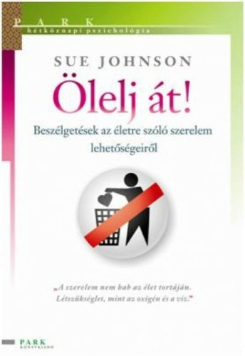 Ölelj át! - Beszélgetések az életre szóló szerelem lehetőségeiről  - Hétköznapi pszichológia - Sue Johnson