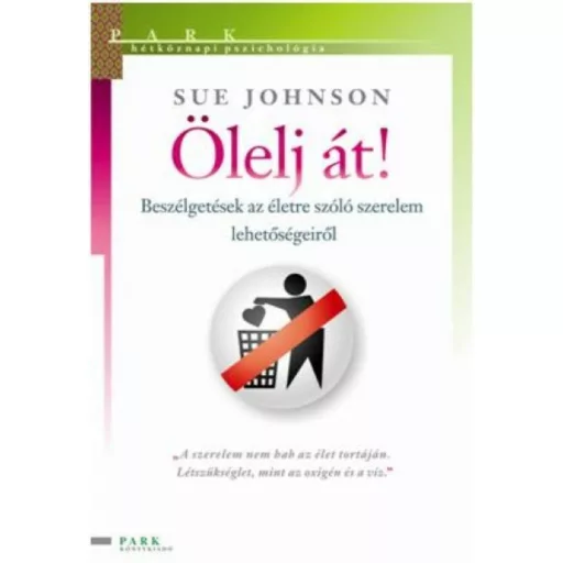 Ölelj át! - Beszélgetések az életre szóló szerelem lehetőségeiről - Hétköznapi pszichológia - Sue Johnson