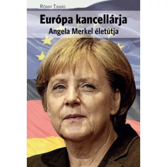   Európa kancellárja - Angela Merkel életútja - Rónay Tamás