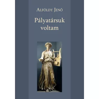 Pályatársuk voltam - Alföldy Jenő