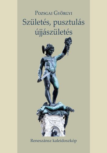 Születés, pusztulás, újjászületés - Reneszánsz kaleidoszkóp - Pozsgai Györgyi