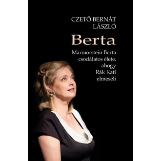   Berta - Marmorstein Berta csodálatos élete, ahogy Rák Kati elmeséli - Czető Bernát László