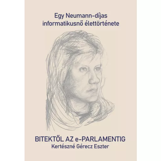 Bitektől az e-Parlamentig - Egy Neumann-díjas informatikusnő élettörténete - Kertész Eszter
