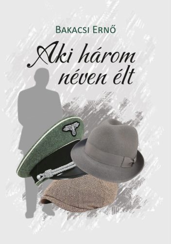 Aki három néven élt - Bakacsi Ernő
