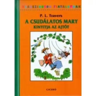 A csudálatos Mary kinyitja az ajtót /Klasszikusok fiataloknak (P. L. Travers)