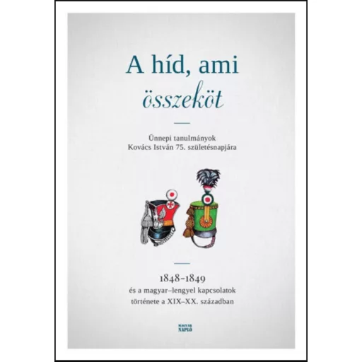 A híd, ami összeköt - Ünnepi tanulmányok Kovács István 75. születésnapjára