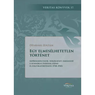   Egy elmesélhetetlen történet - Impériumváltások, holokauszt, emigráció - Dévavári Zoltán