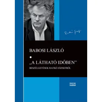   A látható időben - Beszélgetések Ratkó Józsefről - Babosi László