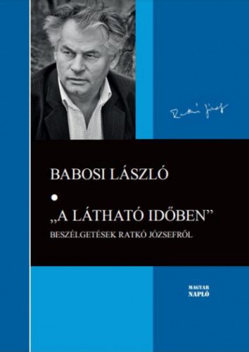 A látható időben - Beszélgetések Ratkó Józsefről - Babosi László