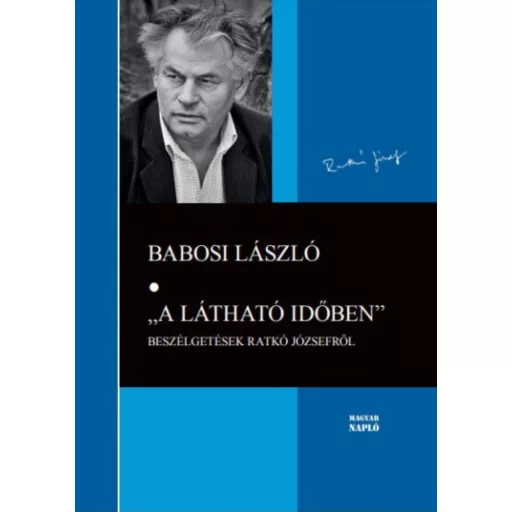 A látható időben - Beszélgetések Ratkó Józsefről - Babosi László