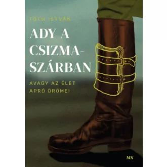   Ady a csizmaszárban, avagy az élet apró örömei - Tóth István