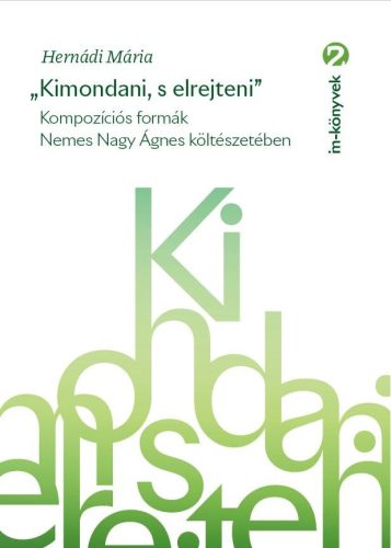 Kimondani, s elrejteni - Kompozíciós formák Nemes Nagy Ágnes költészetében - Hernádi Mária