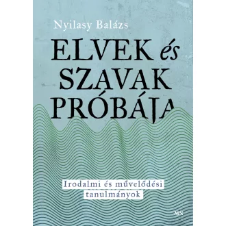   Elvek és szavak próbája - Irodalmi és művelődési tanulmányok - Nyilasy Balázs