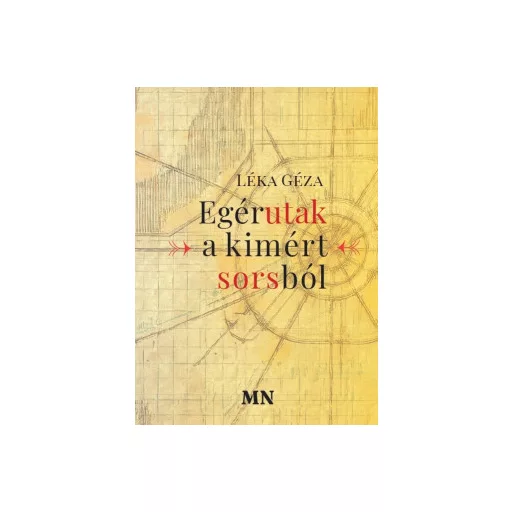 Egérutak a kimért sorsból - Léka Géza