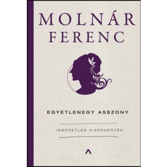   Egyetlenegy asszony - Ismeretlen kisregények - Molnár Ferenc