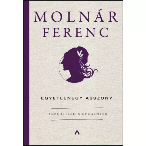 Egyetlenegy asszony - Ismeretlen kisregények - Molnár Ferenc