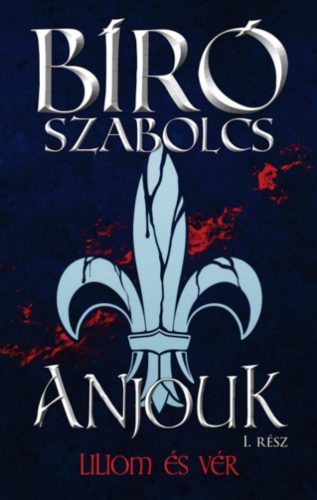 Anjouk I. - Liliom és vér – Bíró Szabolcs