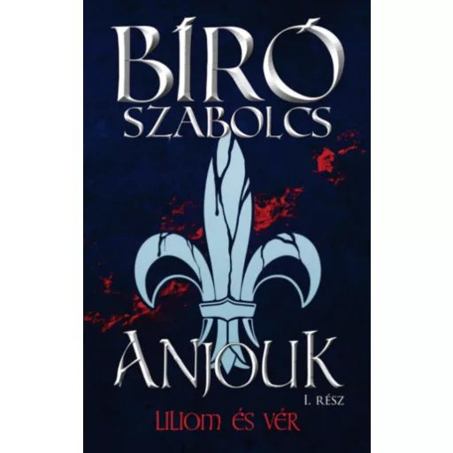 Anjouk I. - Liliom és vér – Bíró Szabolcs