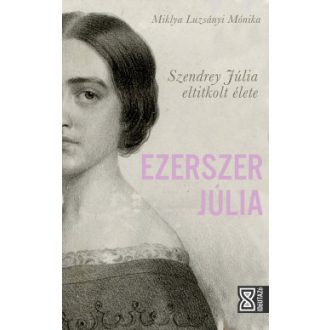   Ezerszer Júlia - Szendrey Júlia eltitkolt élete - Miklya Luzsányi Mónika