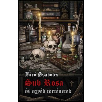 Sub Rosa és egyéb történetek - Bíró Szabolcs
