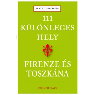   111 különleges hely - Firenze és Toszkána - Beate C. Kirchner