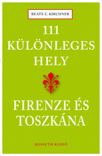 111 különleges hely - Firenze és Toszkána - Beate C. Kirchner