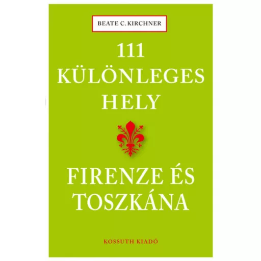 111 különleges hely - Firenze és Toszkána - Beate C. Kirchner