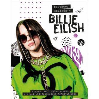 Billie Eilish rajongói kézikönyv - Minden, amit tudni akarsz a világ legizgalmasabb popsztárjár